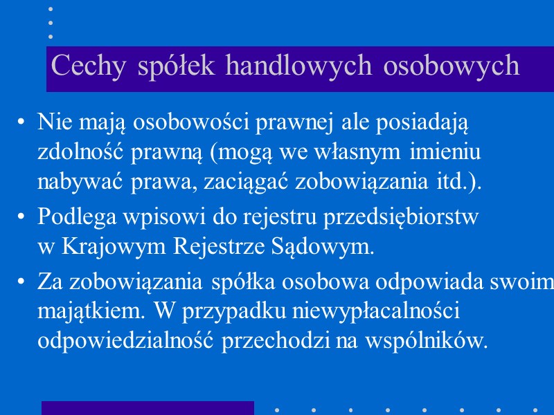 Cechy spółek handlowych osobowych Nie mają osobowości prawnej ale posiadają zdolność prawną (mogą we